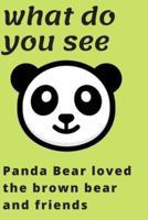 What Do You See? Panda Bear Loved the Brown Bear and Friends