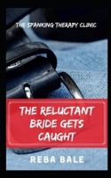 The Reluctant Bride Gets Caught: The Spanking Therapy Clinic