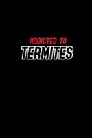 Addicted to Termites
