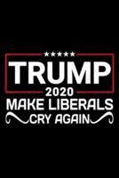 Trump 2020 Make Liberals Cry Again