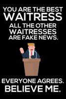You Are The Best Waitress All The Other Waitresses Are Fake News. Everyone Agrees. Believe Me.