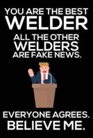 You Are The Best Welder All The Other Welders Are Fake News. Everyone Agrees. Believe Me.