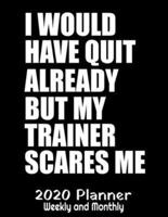 I Would Have Quit But My Trainer Scares Me 2020 Planner