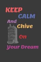 Keep Calm and Chive on Your Dream