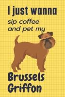 I Just Wanna Sip Coffee and Pet My Brussels Griffon