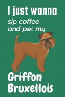 I Just Wanna Sip Coffee and Pet My Griffon Bruxellois