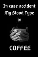 In Case Accident My Blood Type Is Coffee