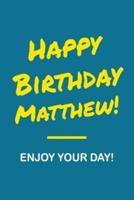Happy Birthday Matthew - Enjoy Your Day