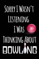 Sorry I Wasn't Listening I Was Thinking About Bowling