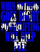 When Nothing Goes Right Powerlifting Will Help Me