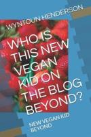 Who Is This New Vegan Kid on the Blog Beyond?