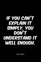 If You Can't Explain It Simply, You Don't Understand It Well Enough.