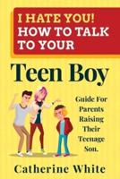 I HATE YOU! HOW TO TALK TO YOUR Teen Boy?