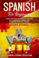 Spanish for Beginners: Learn the Basic of Spanish Language with Practical Lessons for Conversations and Travel. SHORT STORIES