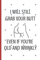 I Will Still Grab Your Butt Even If You're Old And Wrinkly