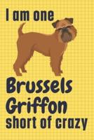 I Am One Brussels Griffon Short of Crazy