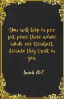 You Will Keep in Perfect Peace Those Whose Minds Are Steadfast, Because They Trust in You. Isaiah 26