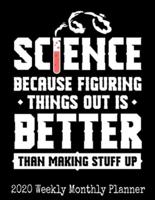 Science Because Figuring Things Out Is Better Than Making Things Up
