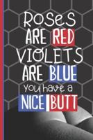 Roses Are Red Violets Are Blue You Have A Nice Butt