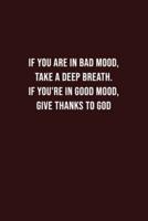 If You Are in Bad Mood, Take a Deep Breath. If You're in Good Mood, Give Thanks to God