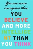 You Are More Courageous Than You Believe and More Intelligent Than You Think