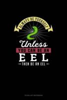 Always Be Yourself Unless You Can Be An Eel Then Be An Eel