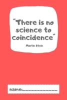 "There Is No Science To Coincidence" Martin Stein