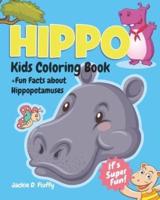 Hippo Kids Coloring Book +Fun Facts about Hippopotamuses: 30 Coloring Pages with Super Fun Hippopotamus Facts for Kids to Read!