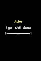 Actor I Get Shit Done Notebook