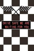 Drive Safe We Are Waiting for You