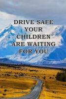 Drive Safe Your Children Waiting for You