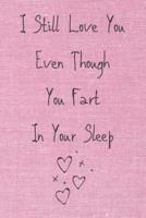I Still Love You Even Though You Fart In Your Sleep