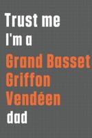 Trust Me I'm a Grand Basset Griffon Vendéen Dad