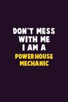 Don't Mess With Me, I Am A Powerhouse Mechanic