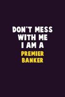 Don't Mess With Me, I Am A Premier Banker