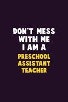 Don't Mess With Me, I Am A Preschool Assistant Teacher