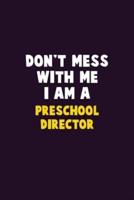 Don't Mess With Me, I Am A Preschool Director