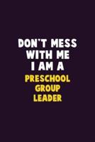 Don't Mess With Me, I Am A Preschool Group Leader