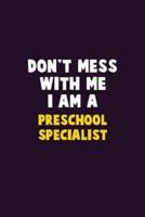 Don't Mess With Me, I Am A Preschool Specialist