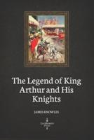 The Legend of King Arthur and His Knights (Illustrated)