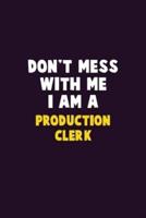 Don't Mess With Me, I Am A Production Clerk