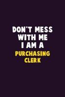 Don't Mess With Me, I Am A Purchasing Clerk
