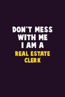 Don't Mess With Me, I Am A Real Estate Clerk