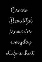 Create Beautiful Memories Life Is Short Notebook