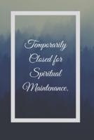 Temporarily Closed For Spiritual Maintenance