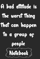 A Bad Attitude Is the Worst Thing That Can Happen to a Group of People.