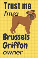 Trust Me I Am a Brussels Griffon Owner
