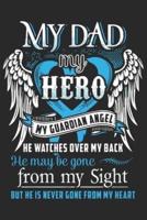 My Dad My Hero My Guardian Angel He Watches Over My Back He May Be Gone from My Sight but He Is Never Gone from My Heart