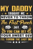 My Daddy Taught Me Never to Throw the First Punch but You Can Bet Your Sweet Ass I'll Throw the Last One