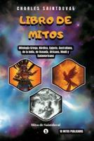 LIBRO DE MITOS: Mitología Griega, Nórdica, Egipcia,  Australiana, de la India, de Oceanía, Africana, Hindú y Sudamericana